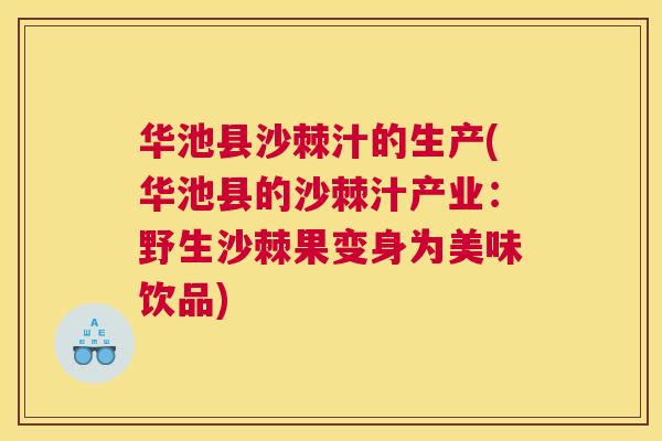 华池县沙棘汁的生产(华池县的沙棘汁产业：野生沙棘果变身为美味饮品)