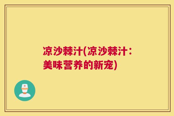 凉沙棘汁(凉沙棘汁：美味营养的新宠)