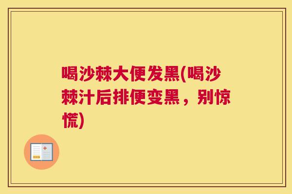 喝沙棘大便发黑(喝沙棘汁后排便变黑,别惊慌)