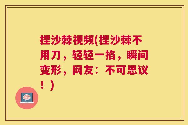捏沙棘视频(捏沙棘不用刀，轻轻一掐，瞬间变形，网友：不可思议！)