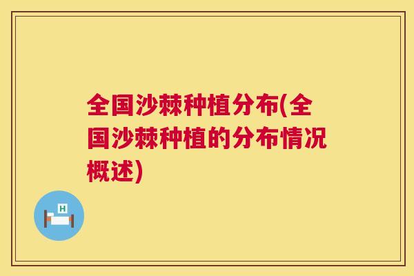 全国沙棘种植分布(全国沙棘种植的分布情况概述)