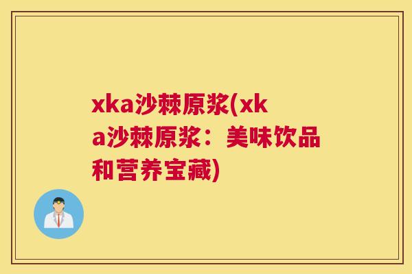 xka沙棘原浆(xka沙棘原浆：美味饮品和营养宝藏)