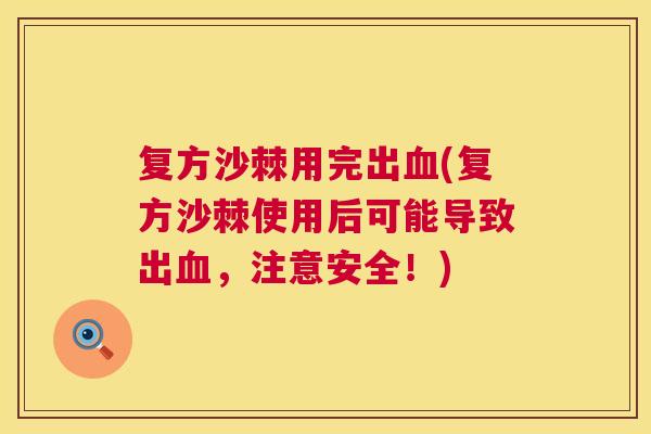 复方沙棘用完出血(复方沙棘使用后可能导致出血，注意安全！)