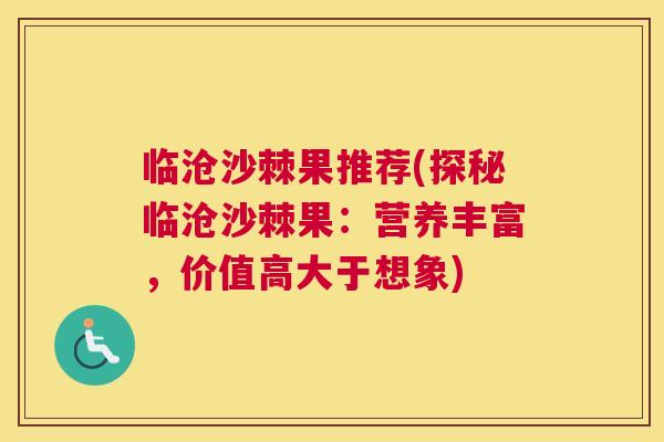临沧沙棘果推荐(探秘临沧沙棘果：营养丰富，价值高大于想象)