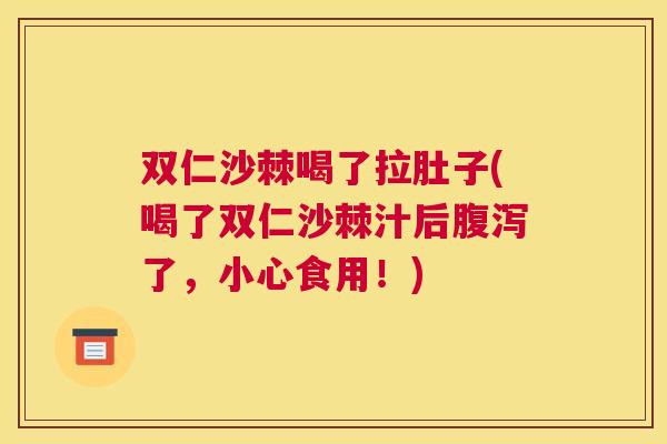 双仁沙棘喝了拉肚子(喝了双仁沙棘汁后腹泻了，小心食用！)