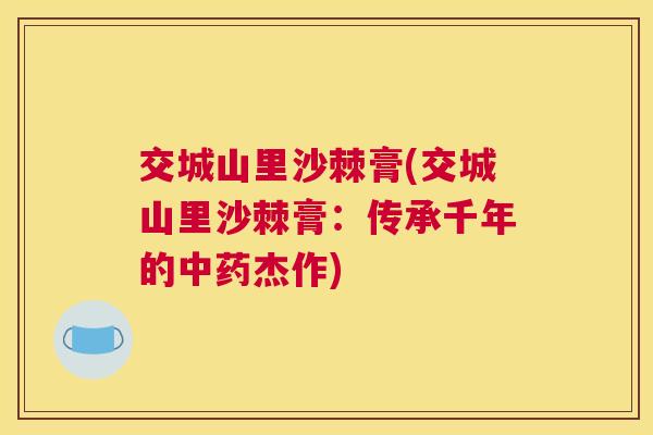 交城山里沙棘膏(交城山里沙棘膏：传承千年的中药杰作)