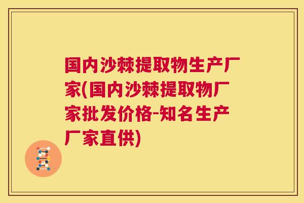 国内沙棘提取物生产厂家(国内沙棘提取物厂家批发价格-知名生产厂家直供)