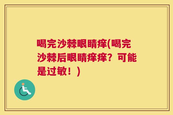 喝完沙棘眼睛痒(喝完沙棘后眼睛痒痒？可能是过敏！)