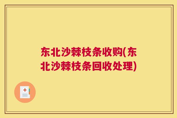 东北沙棘枝条收购(东北沙棘枝条回收处理)