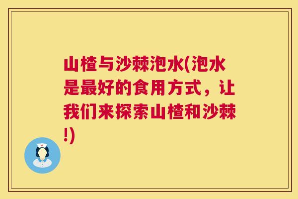 山楂与沙棘泡水(泡水是好的食用方式,让我们来探索山楂和沙棘!) 山楂与沙棘泡水(泡水是好的食用方式,让我们来探索山楂和沙棘!)