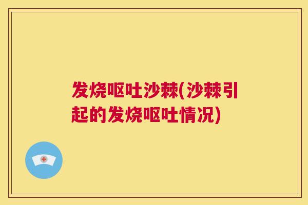 发烧呕吐沙棘(沙棘引起的发烧呕吐情况)