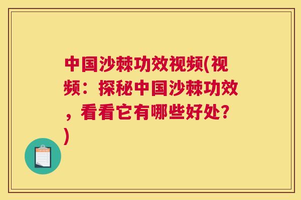 中国沙棘功效视频(视频：探秘中国沙棘功效，看看它有哪些好处？)