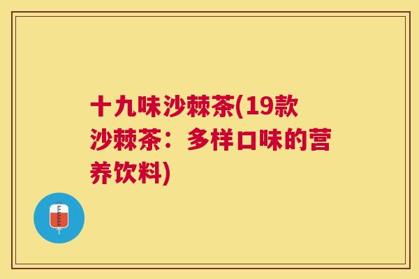 十九味沙棘茶(19款沙棘茶：多样口味的营养饮料)