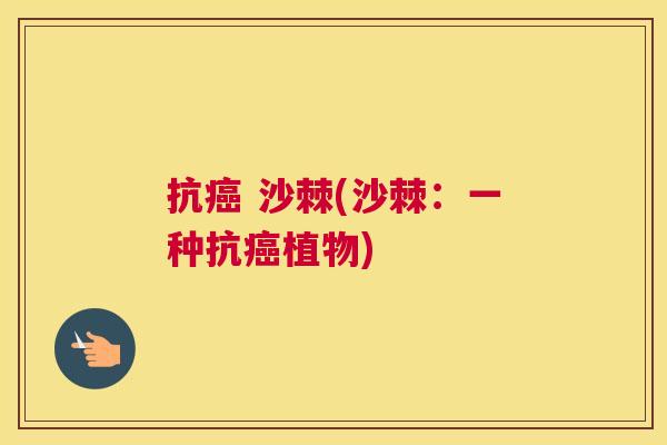 抗癌 沙棘(沙棘：一种抗癌植物)