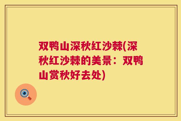 双鸭山深秋红沙棘(深秋红沙棘的美景：双鸭山赏秋好去处)