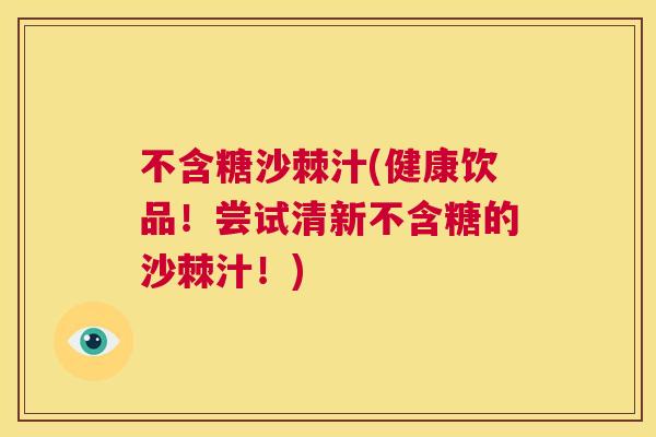 不含糖沙棘汁(健康饮品！尝试清新不含糖的沙棘汁！)
