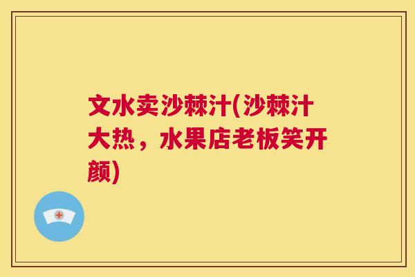 文水卖沙棘汁(沙棘汁大热，水果店老板笑开颜)