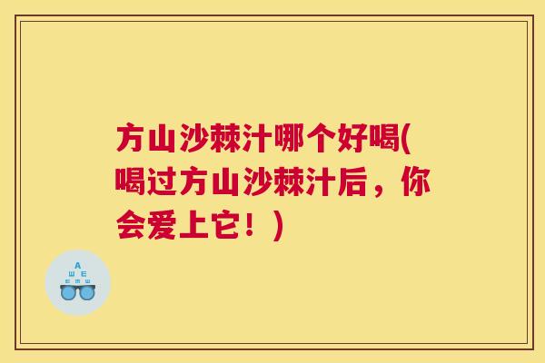 方山沙棘汁哪个好喝(喝过方山沙棘汁后，你会爱上它！)
