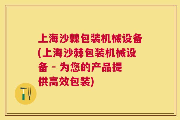 上海沙棘包装机械设备(上海沙棘包装机械设备 - 为您的产品提供高效包装)