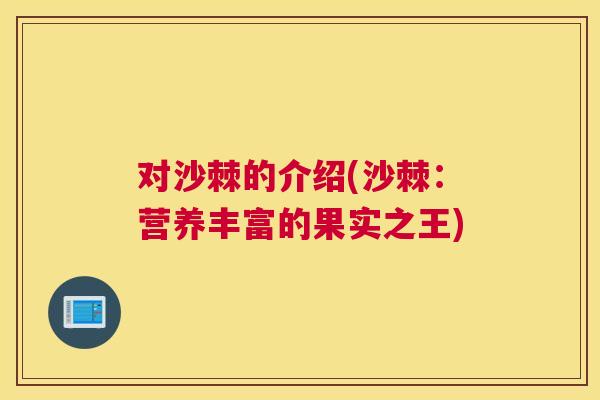 对沙棘的介绍(沙棘：营养丰富的果实之王)