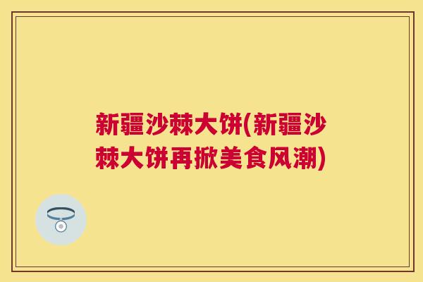 新疆沙棘大饼(新疆沙棘大饼再掀美食风潮)