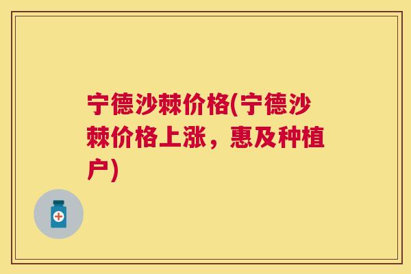 宁德沙棘价格(宁德沙棘价格上涨，惠及种植户)
