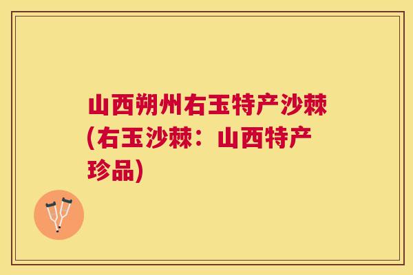 山西朔州右玉特产沙棘(右玉沙棘：山西特产珍品)