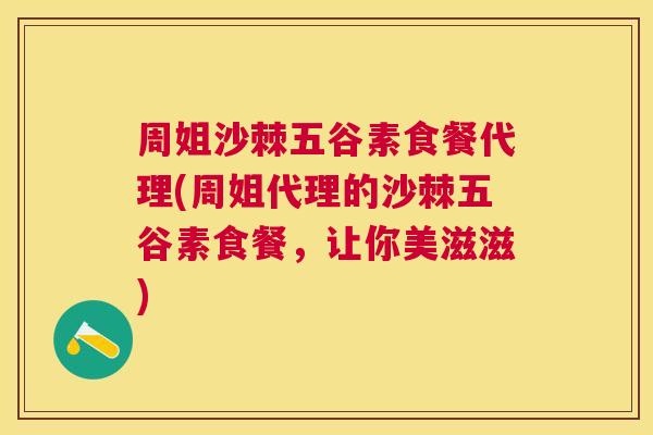周姐沙棘五谷素食餐代理(周姐代理的沙棘五谷素食餐，让你美滋滋)