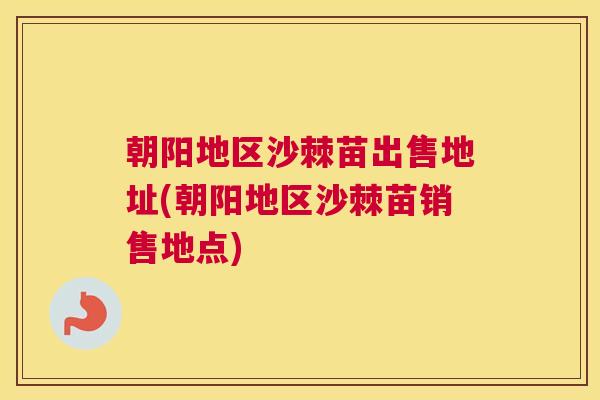 朝阳地区沙棘苗出售地址(朝阳地区沙棘苗销售地点)