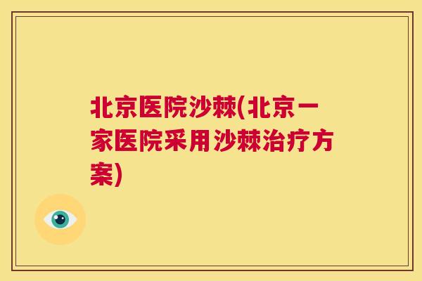 北京医院沙棘(北京一家医院采用沙棘治疗方案)