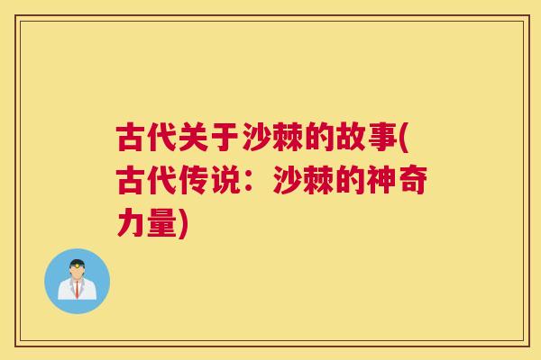 古代关于沙棘的故事(古代传说：沙棘的神奇力量)