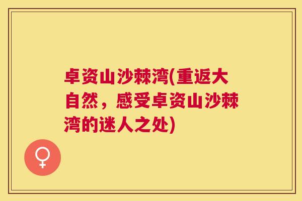 卓资山沙棘湾(重返大自然，感受卓资山沙棘湾的迷人之处)