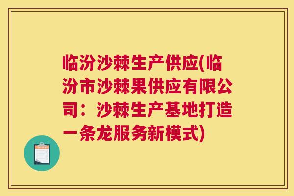 临汾沙棘生产供应(临汾市沙棘果供应有限公司:沙棘生产基地打造一条龙服务新模式)