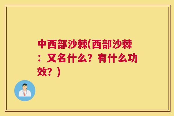中西部沙棘(西部沙棘：又名什么？有什么功效？)