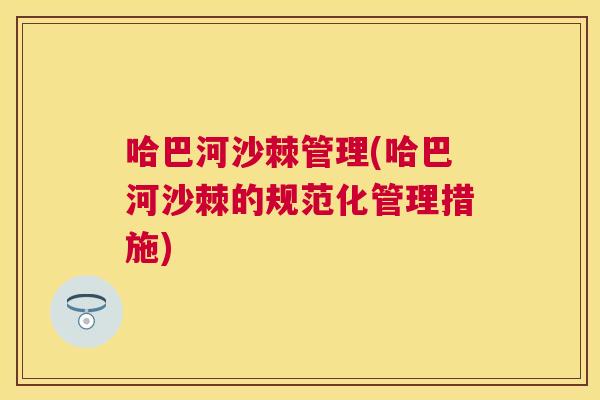 哈巴河沙棘管理(哈巴河沙棘的规范化管理措施)