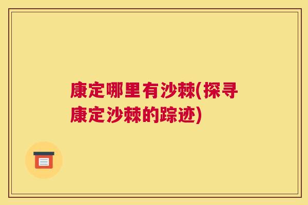 康定哪里有沙棘(探寻康定沙棘的踪迹)