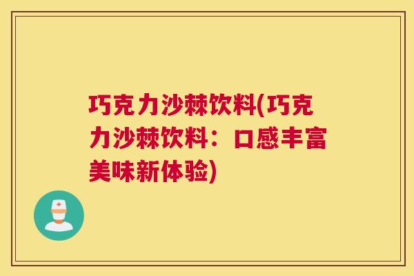 巧克力沙棘饮料(巧克力沙棘饮料：口感丰富美味新体验)