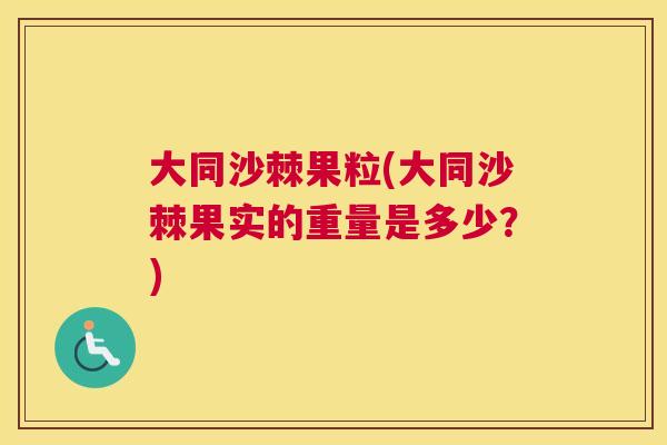 大同沙棘果粒(大同沙棘果实的重量是多少？)