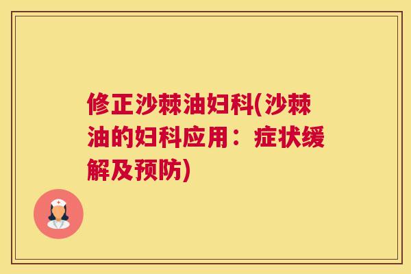 修正沙棘油妇科(沙棘油的妇科应用:症状缓解及预防)