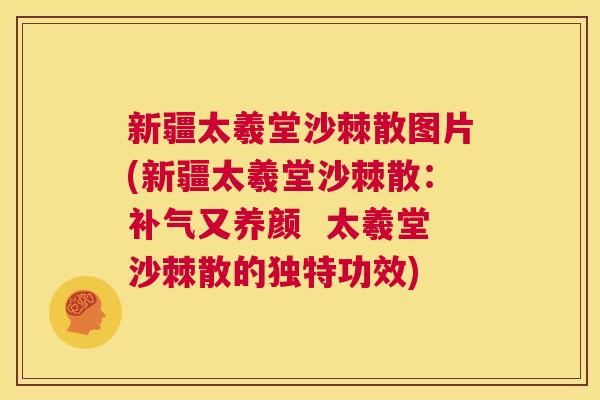 新疆太羲堂沙棘散图片(新疆太羲堂沙棘散：补气又养颜  太羲堂沙棘散的独特功效)