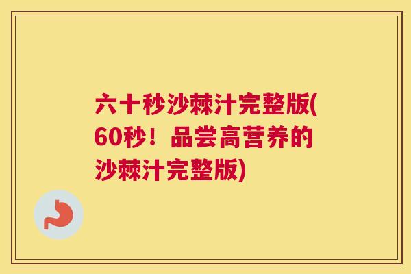 六十秒沙棘汁完整版(60秒！品尝高营养的沙棘汁完整版)
