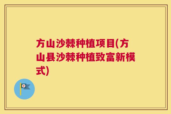 方山沙棘种植项目(方山县沙棘种植致富新模式)