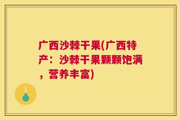 广西沙棘干果(广西特产：沙棘干果颗颗饱满，营养丰富)