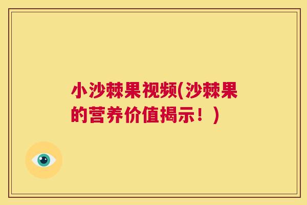 小沙棘果视频(沙棘果的营养价值揭示!)