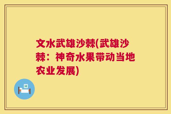 文水武雄沙棘(武雄沙棘：神奇水果带动当地农业发展)