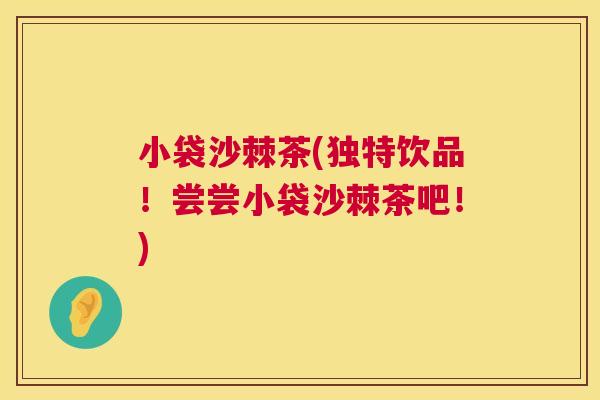 小袋沙棘茶(独特饮品!尝尝小袋沙棘茶吧!) 小袋沙棘茶(独特饮品!尝尝小袋沙棘茶吧!)