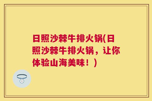 日照沙棘牛排火锅(日照沙棘牛排火锅,让你体验山海美味!)