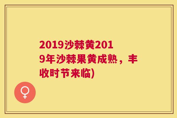 2019沙棘黄2019年沙棘果黄成熟，丰收时节来临)