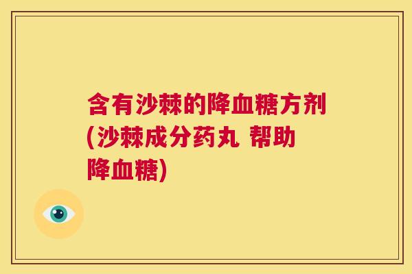 含有沙棘的降血糖方剂(沙棘成分药丸 帮助降血糖)