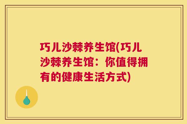 巧儿沙棘养生馆(巧儿沙棘养生馆：你值得拥有的健康生活方式)